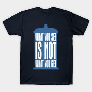 Tardis Slogan - What You See Is NOT What You Get 2 T-Shirt